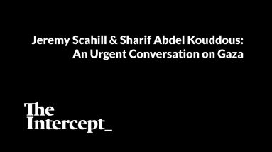 A Conversation on the Horrors in Gaza with Jeremy Scahill and Sharif Abdel Kouddous