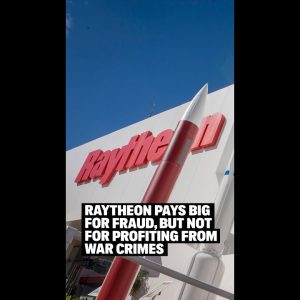 Raytheon Pays Big For Fraud, But Not For Profiting From War Crimes